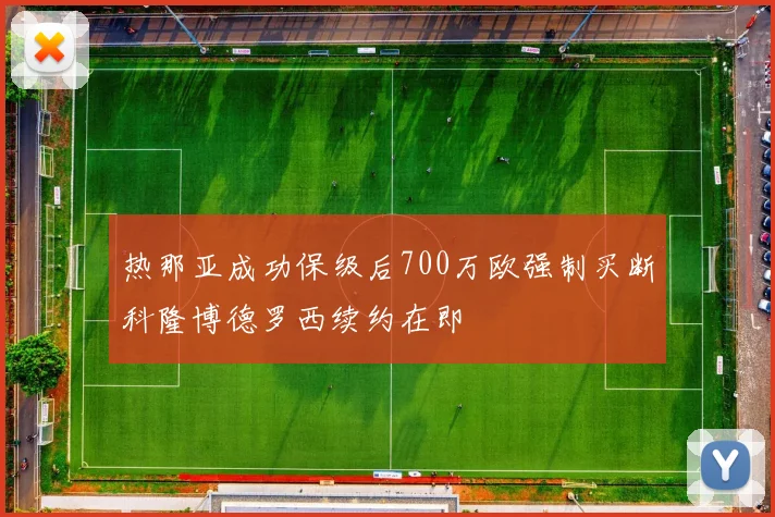 热那亚成功保级后700万欧强制买断科隆博德罗西续约在即